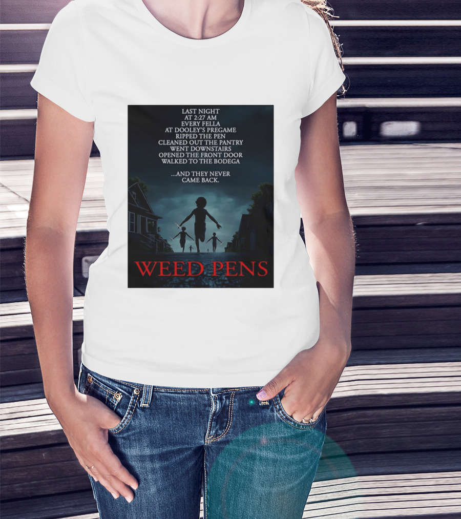 Weed Pens Last Night 2:27 AM Every Fella Dooley's Pregame Adventure Never Came Back T-Shirt
