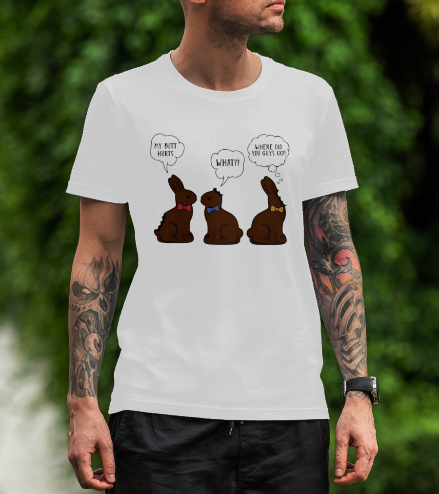 My Butt Hurts What Where Did You Guys Go Chocolate Bunny T-Shirt