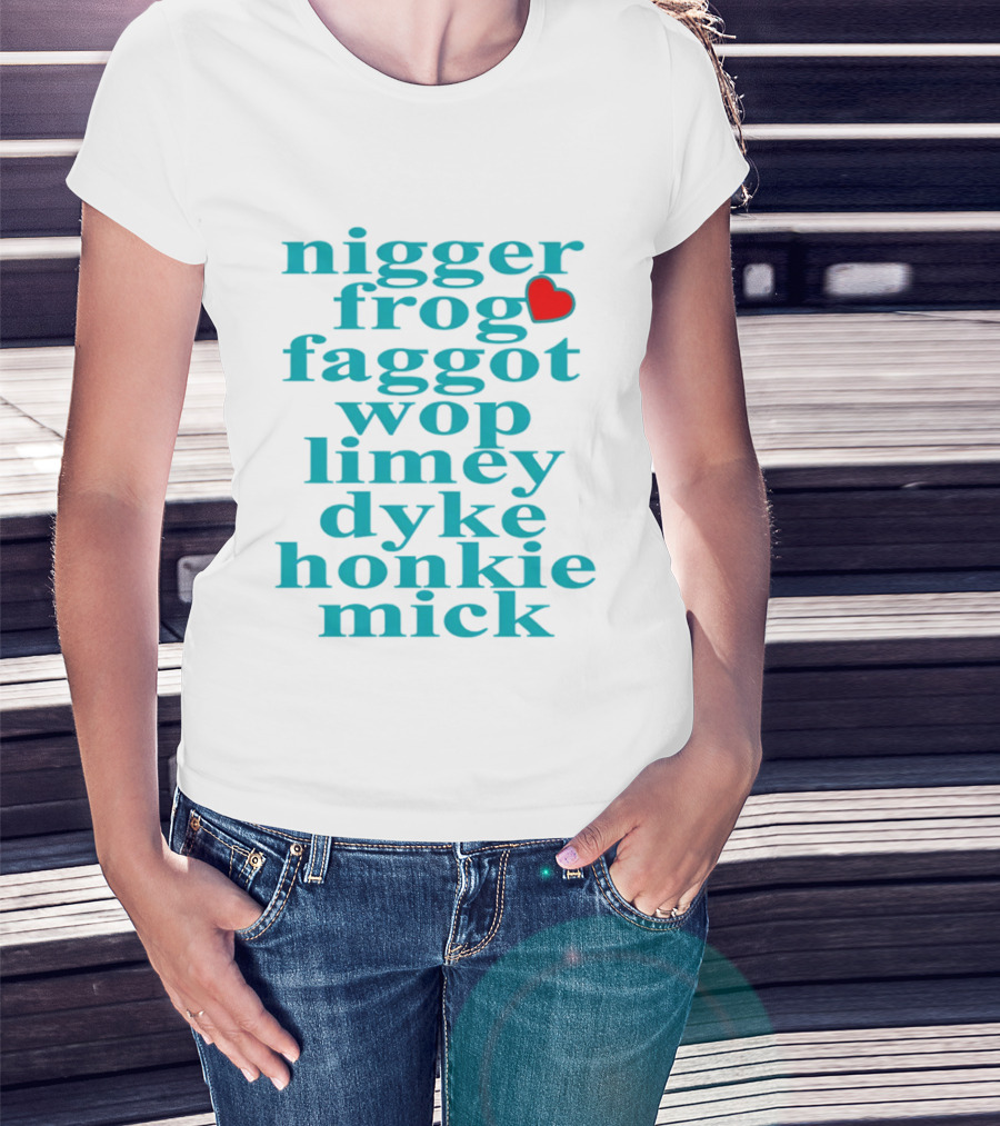 Nigge Frog Faggo Wop Limey Dyke Honkie Mick T-Shirt