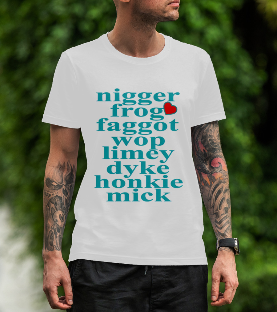Nigge Frog Faggo Wop Limey Dyke Honkie Mick T-Shirt
