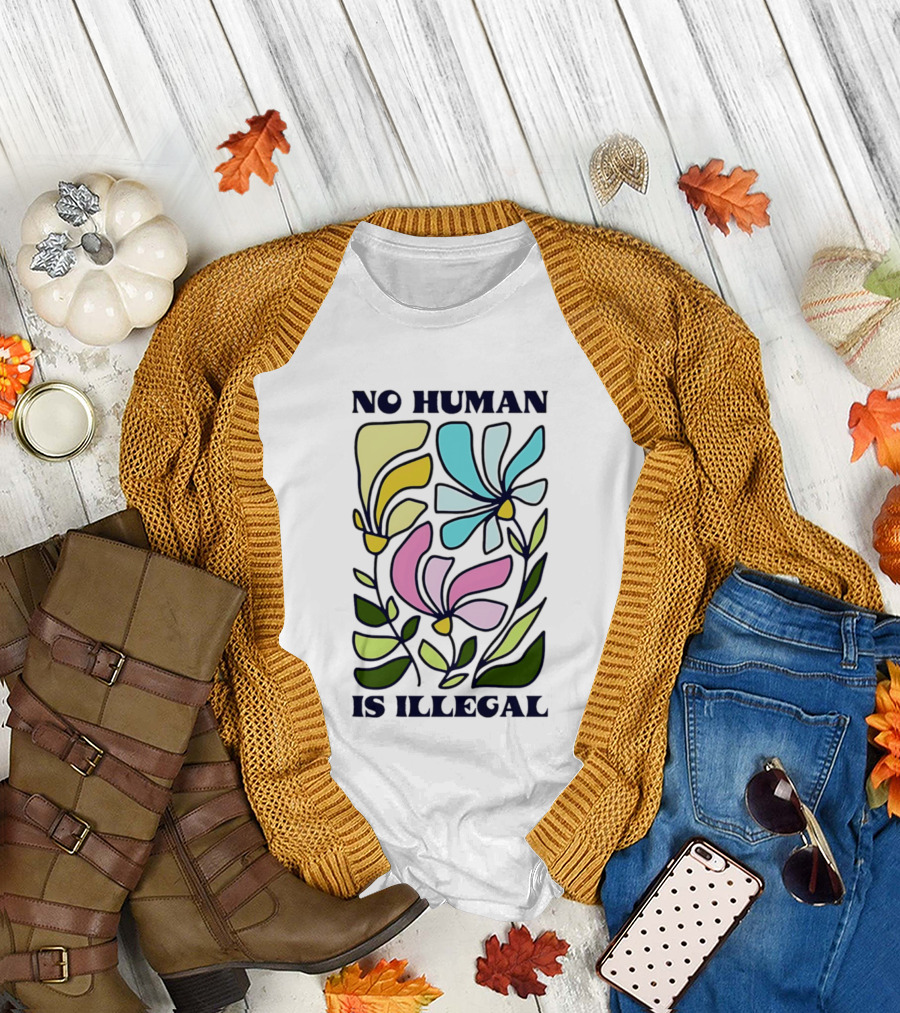No Human Is Illegal Colorful Flowers Positive Message T-Shirt