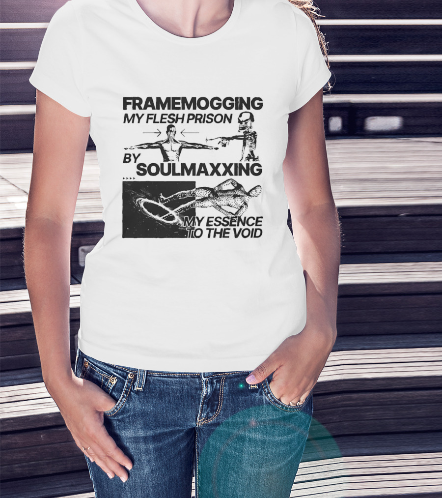 Framemogging My Flesh Prison By Soulmaxxing Essence To The Void T-Shirt