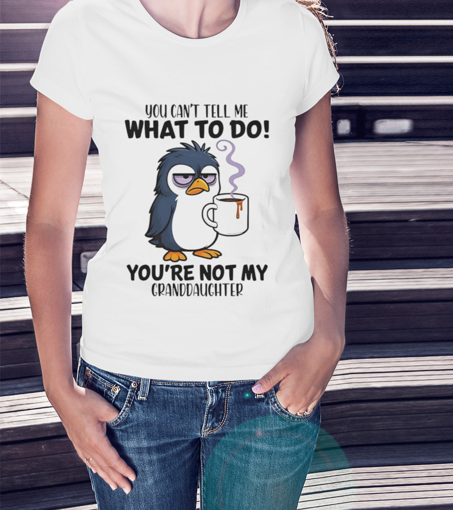 You Can't Tell Me What To Do Penguin Coffee You're Not My Granddaughter T-Shirt