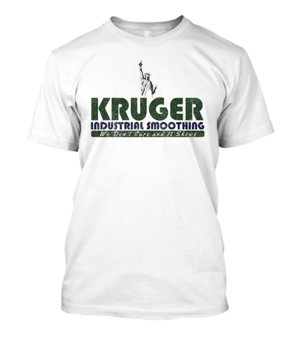 Kruger Industrial Smoothing We Don't Care And It Shows Statue Of Liberty T-Shirt