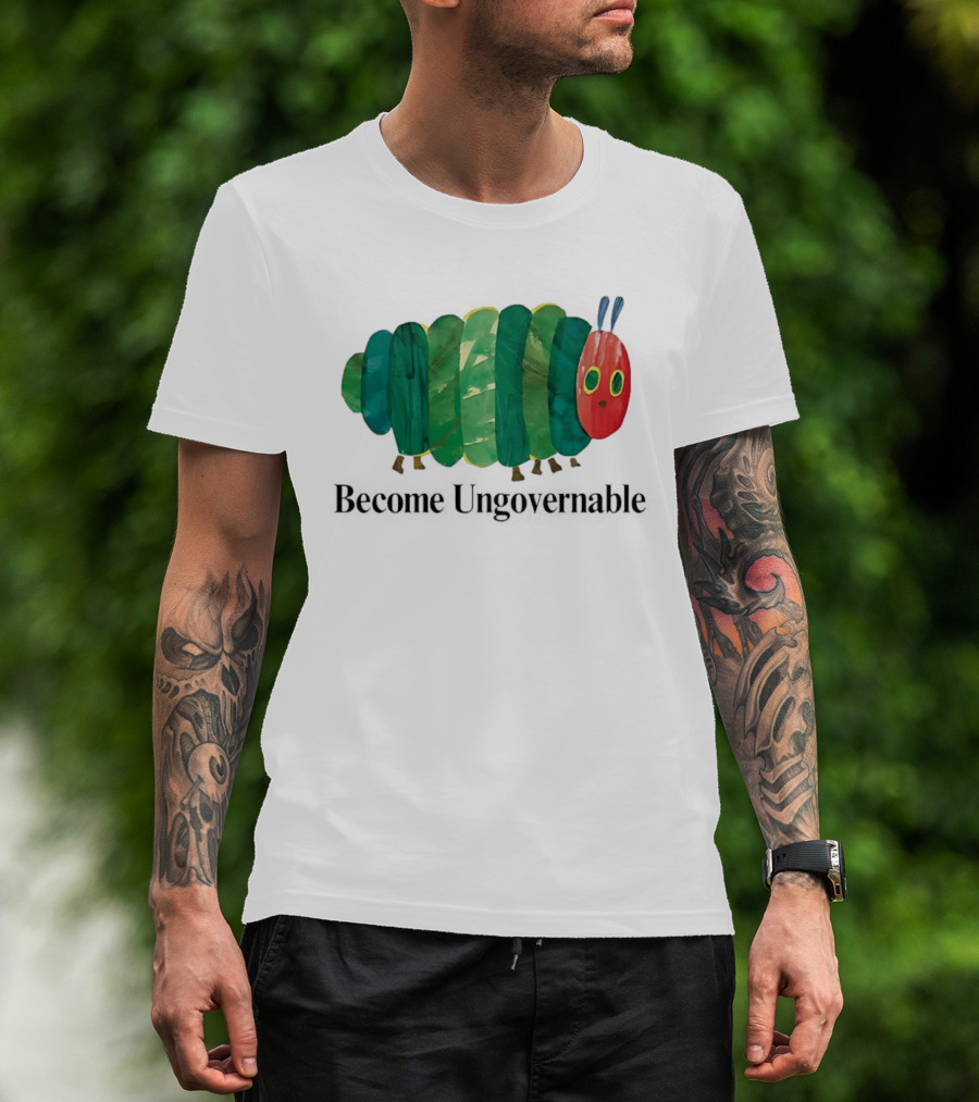 The Very Hungry Caterpillar Become Ungovernable T-Shirt