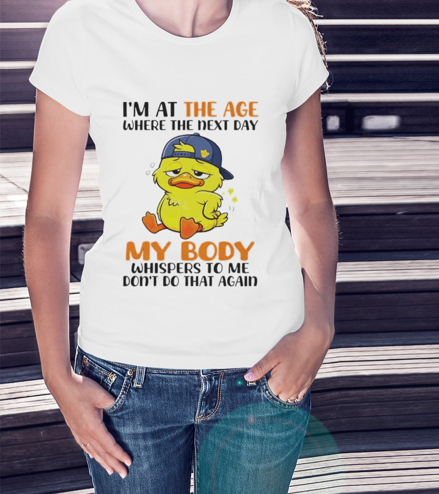 I'm At The Age My Body Whispers To Me Don't Do That Again Duck T-Shirt
