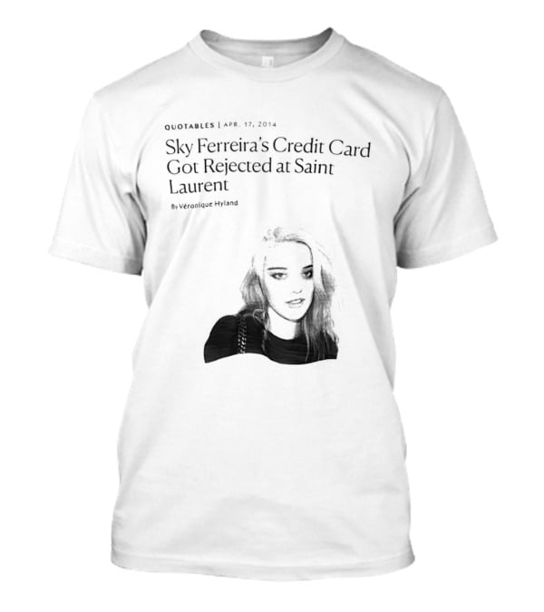 Véronique Hyland Sky Ferreira's Credit Card Got Rejected At Saint Laurent Unisex Fashion T-Shirt