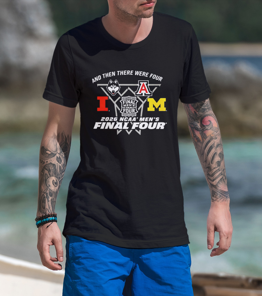 And Then There Were Four 2026 NCAA Men's Final Four Indianapolis UConn Arizona Illinois Michigan T-Shirt
