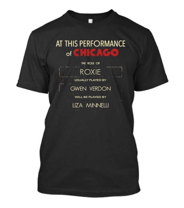 At This Performance Of Chicago The Role Of Roxie Usually Played By Gwen Verdon Will Be Played By Liza Minnelli T-Shirt