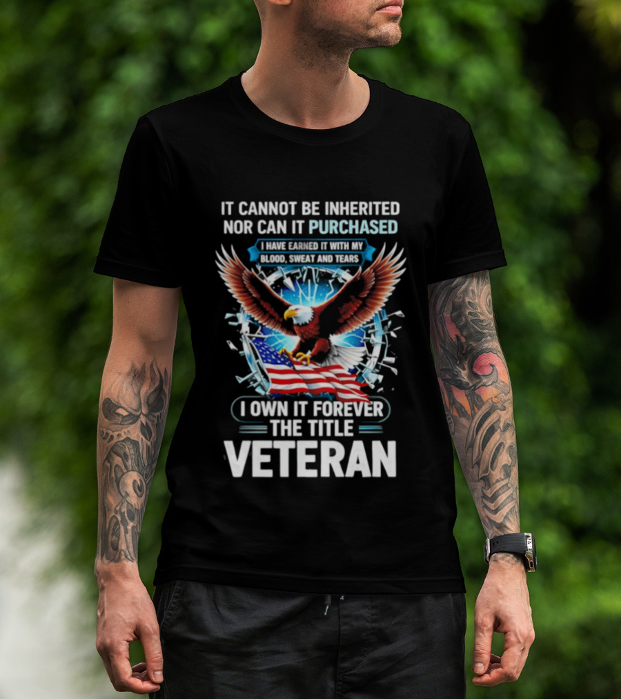 It Cannot Be Inherited Nor Purchased Blood Sweat Tears Eagle American Flag Veteran T-Shirt
