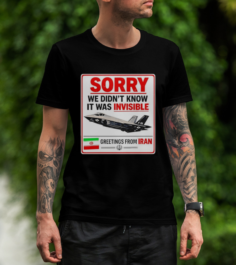 Sorry We Didn't Know It Was Invisible F 35 Fighter Jet Greetings From Iran T-Shirt