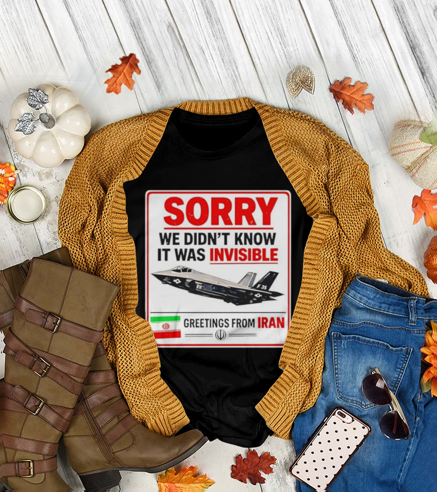 Sorry We Didn't Know It Was Invisible F 35 Fighter Jet Greetings from Iran T-Shirt