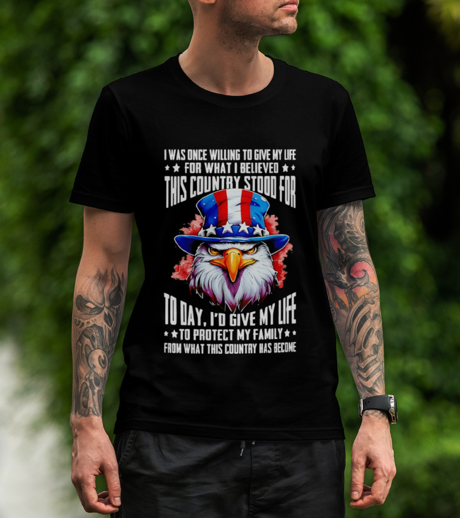 Eagle I Was Once Willing To Give My Life For What I Believed This Country Stood For Today T-Shirt