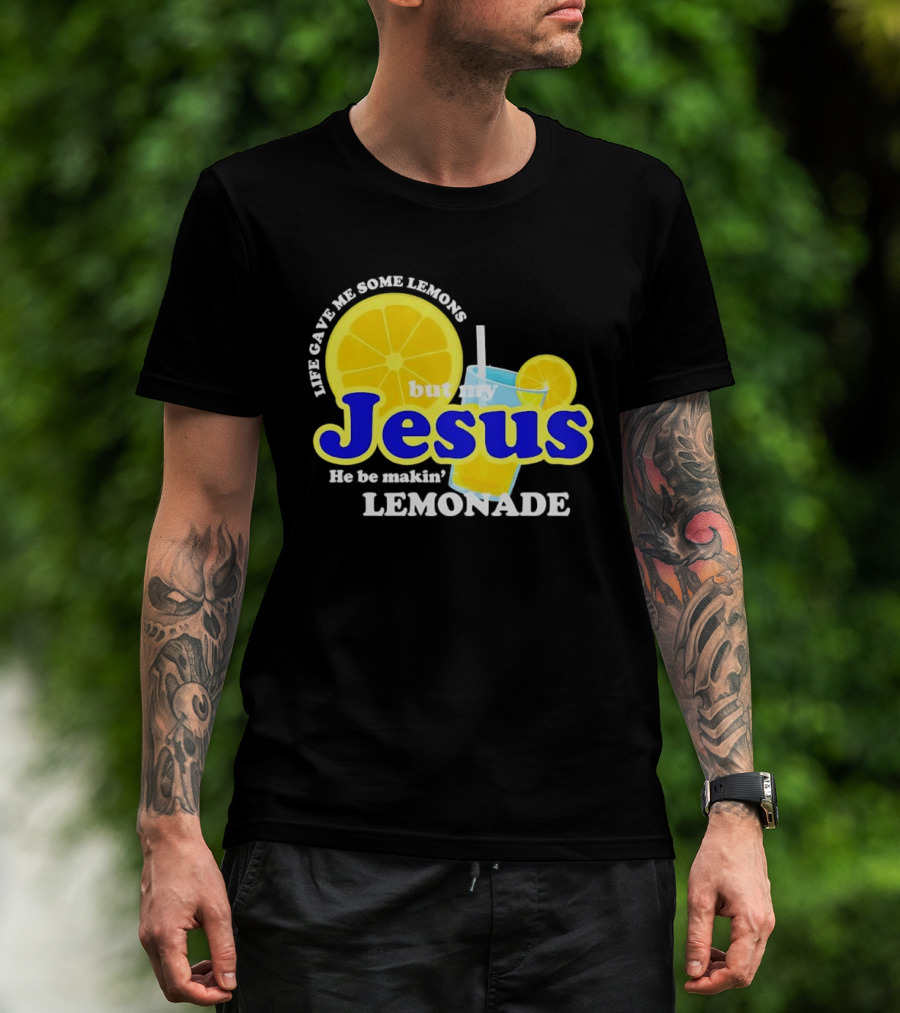 Life Gave Me Some Lemons But My Jesus He Be Makin' Lemonade T-Shirt
