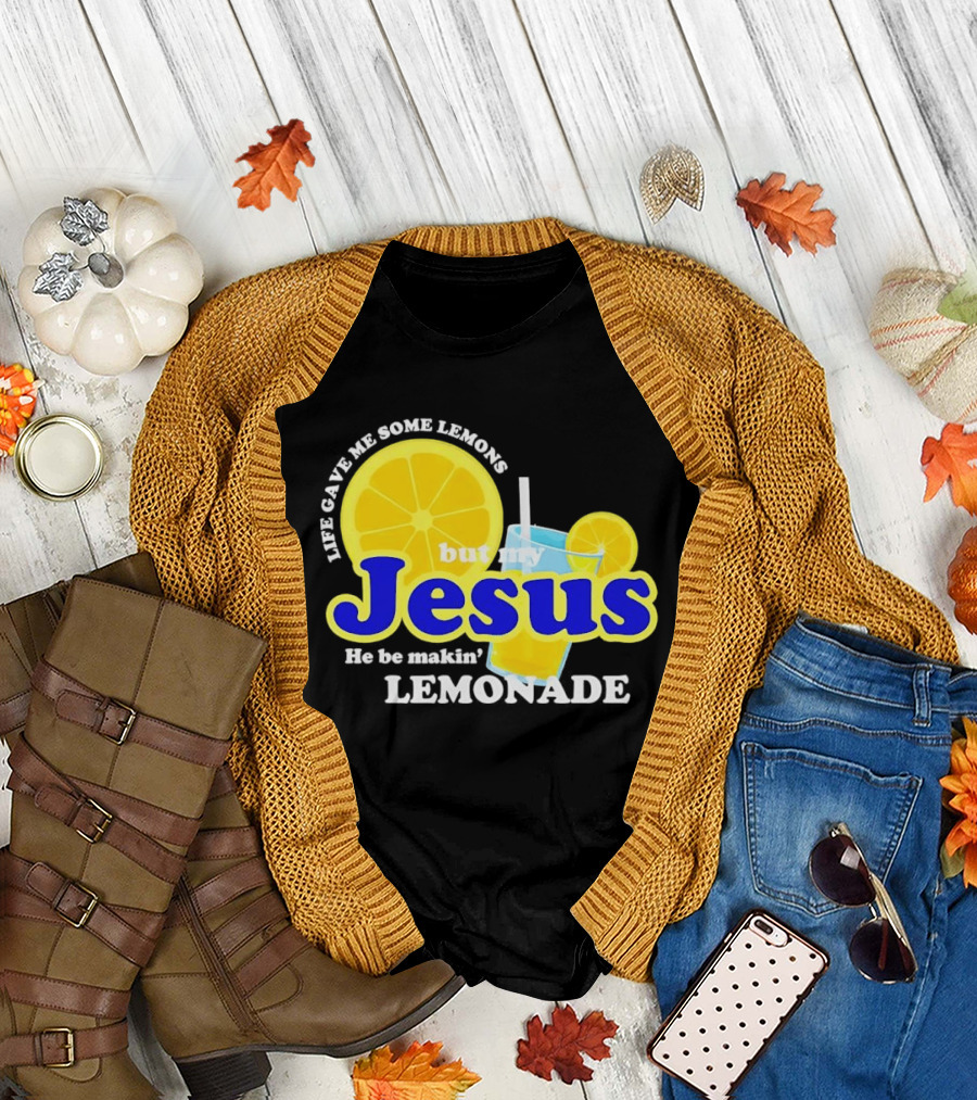 Life Gave Me Some Lemons But My Jesus He Be Makin' Lemonade T-Shirt