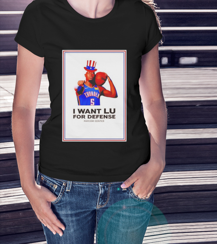 Lu Dort I Want Lu For Defense OKC Thunder Paycom Center Uncle Sam NBA T-Shirt