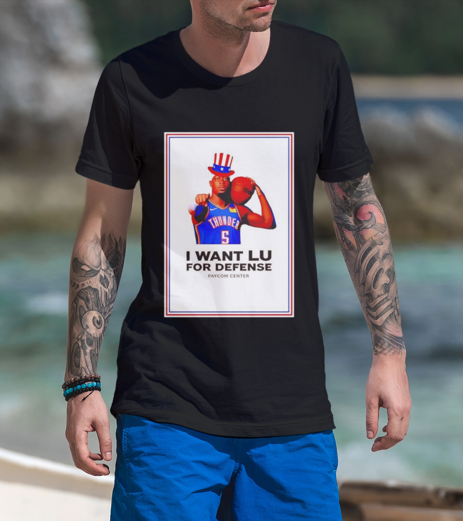 Lu Dort I Want Lu For Defense OKC Thunder Paycom Center Uncle Sam NBA T-Shirt