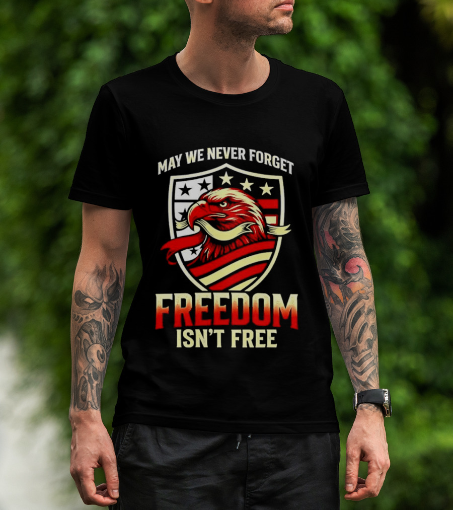 May We Never Forget Freedom Isn't Free Eagle American Shield T-Shirt
