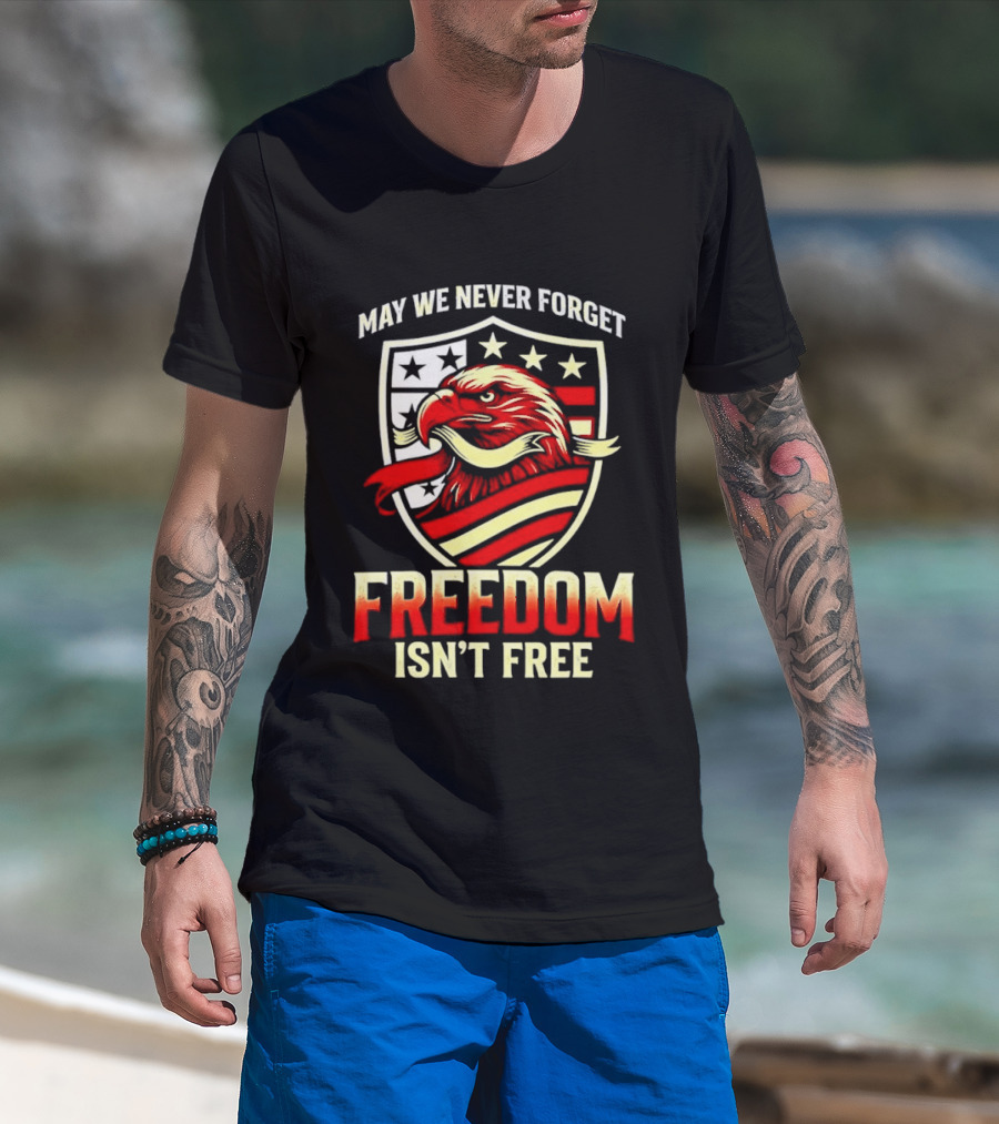 May We Never Forget Freedom Isn't Free Eagle American Shield T-Shirt