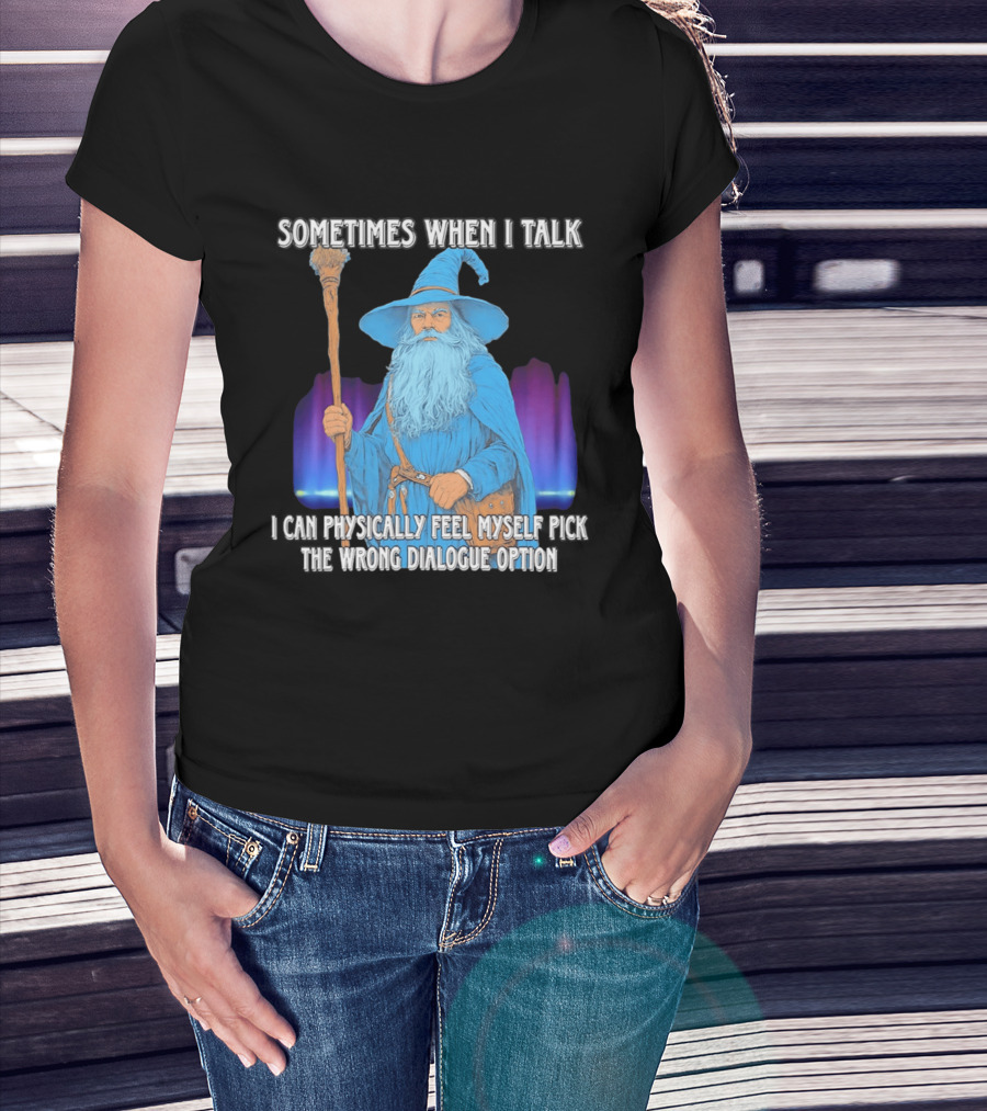 Sometimes When I Talk I Can Physically Feel Myself Pick The Wrong Dialogue Option Wizard T-Shirt