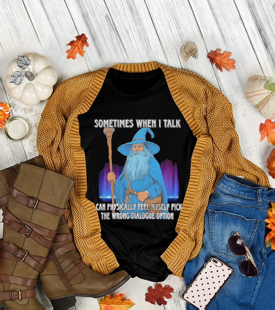 Sometimes When I Talk I Can Physically Feel Myself Pick the Wrong Dialogue Option Wizard T-Shirt