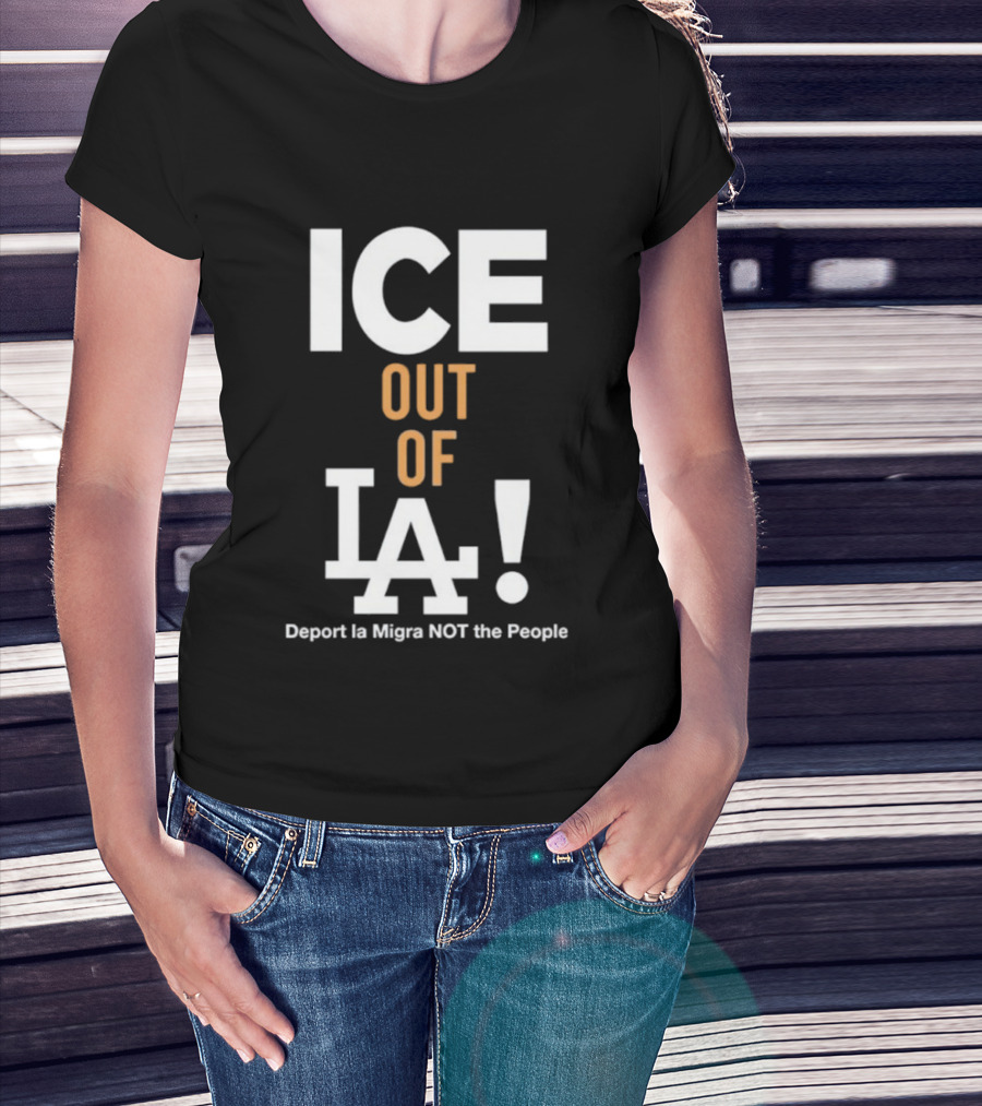 Los Angeles Dodgers ICE Out Of LA Deport La Migra NOT The People T-Shirt