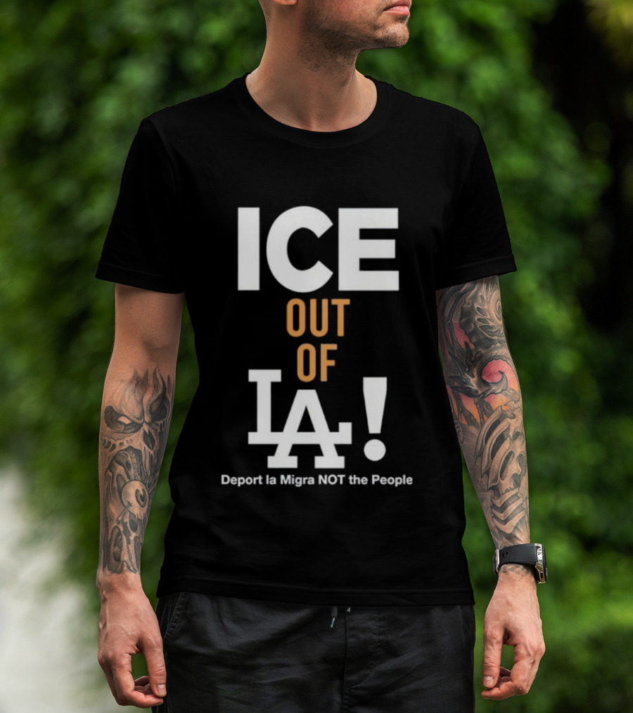 Los Angeles Dodgers ICE Out Of LA Deport La Migra NOT The People T-Shirt