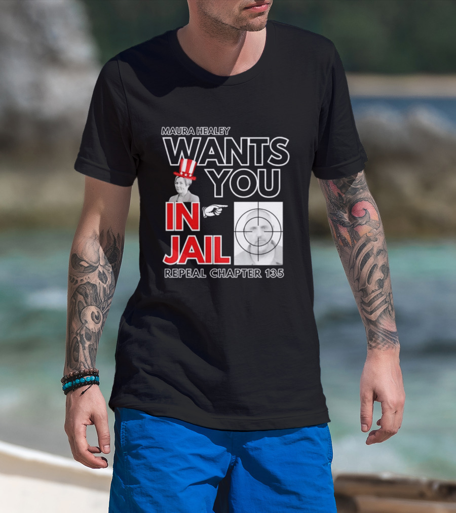 Maura Healey Wants You In Jail Repeal Chapter 135 Patriotic Uncle Sam T-Shirt