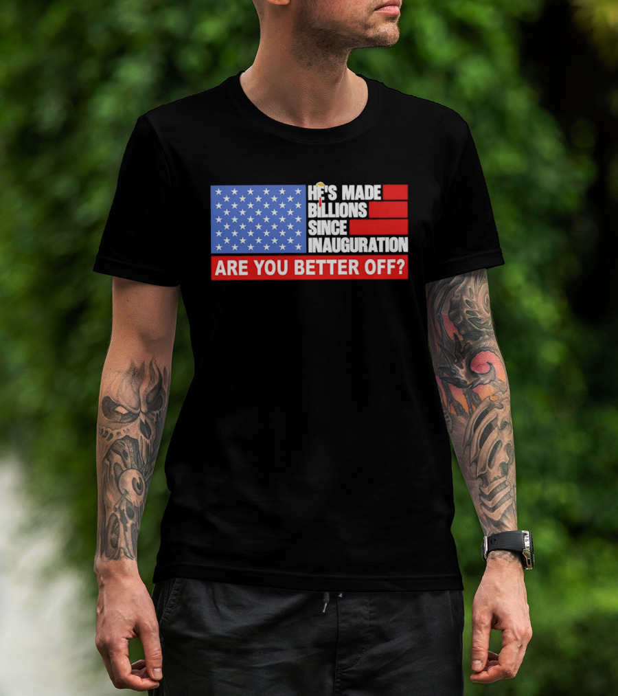 He's Made Billions Since Inauguration Are You Better Off American Flag T-Shirt