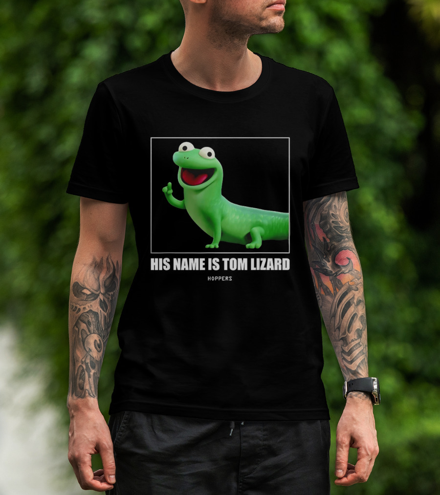 Tom Lizard Hoppers Movie His Name Is Tom T-Shirt