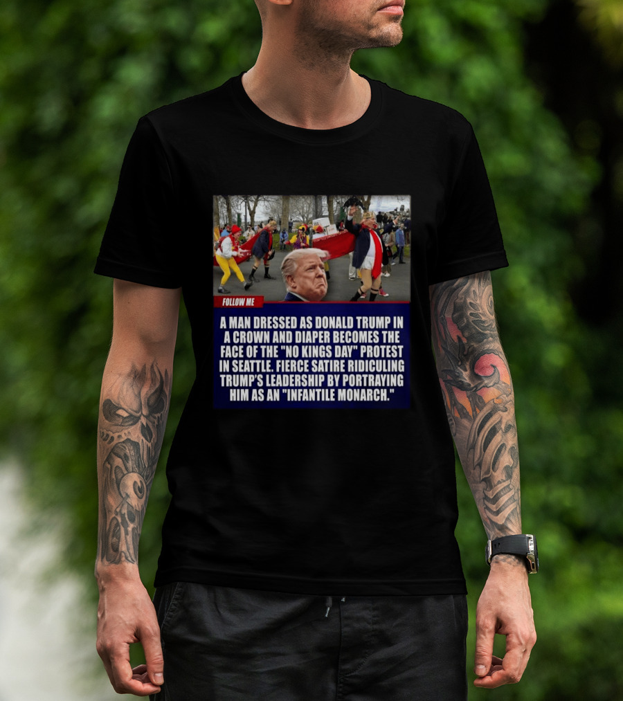 Fierce Satire Ridiculing Trump's Leadership As "Infantile Monarch" On No Kings Day Protest In Seattle T-Shirt