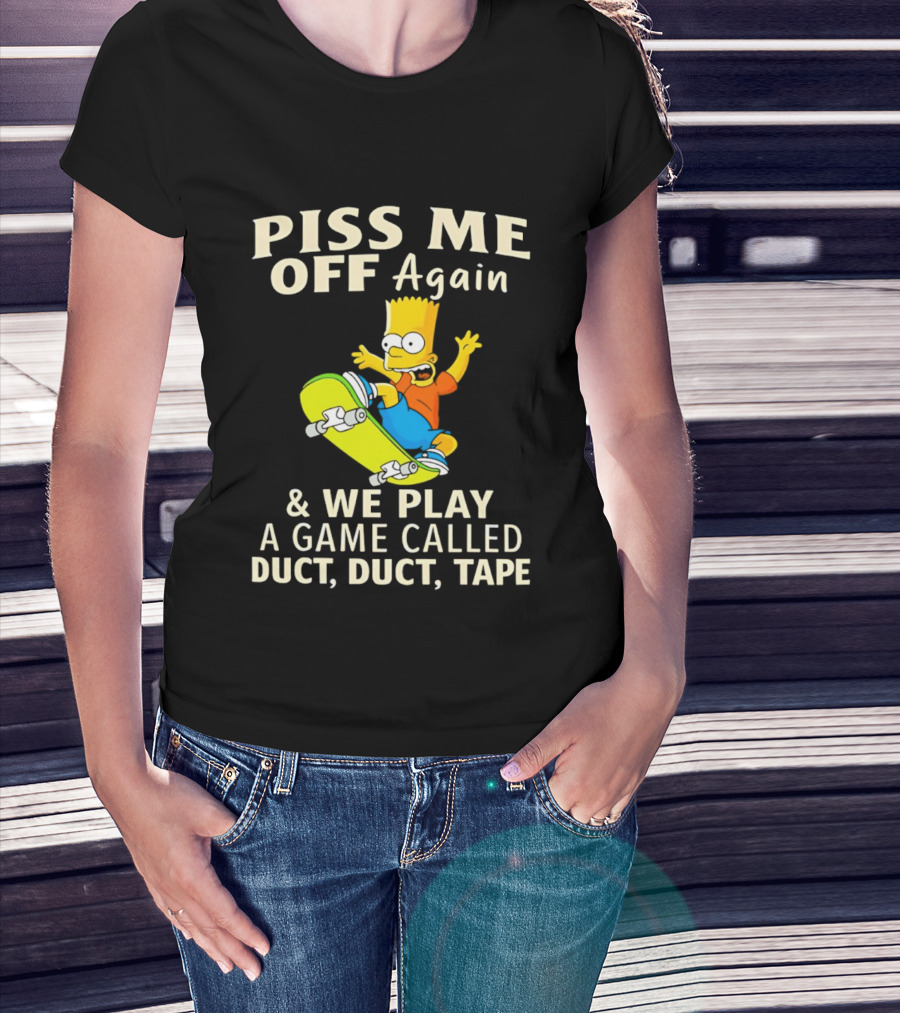 Piss Me Off Again Bart Skateboarding We Play A Game Called Duct Duct Tape T-Shirt