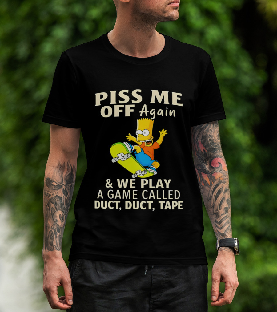 Piss Me Off Again Bart Skateboarding We Play A Game Called Duct Duct Tape T-Shirt