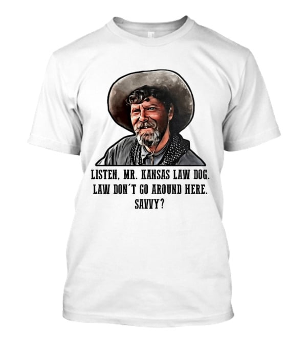 Ike Clanton Tombstone Listen Mr Kansas Law Dog Don't Go Around Here Savvy T-Shirt