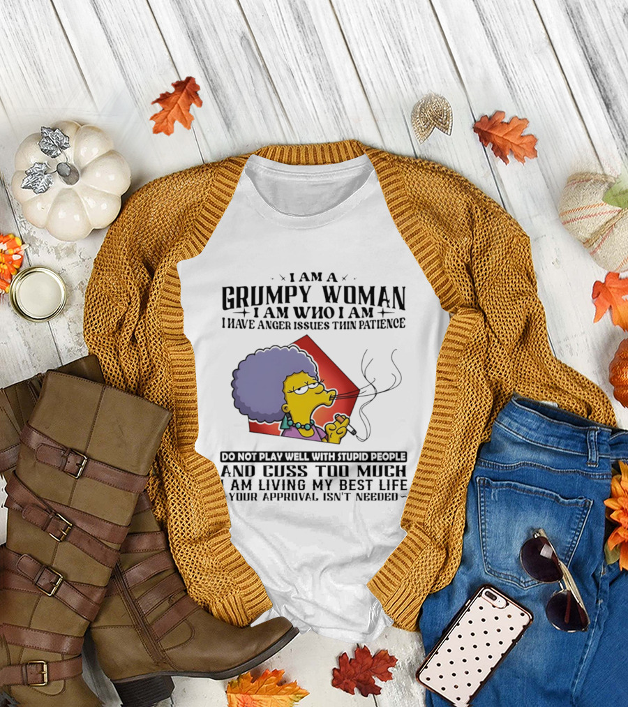 I Am A Grumpy Woman I Have Anger Issues I Do Not Play Well With Stupid People Your Approval Isn't Needed T-Shirt