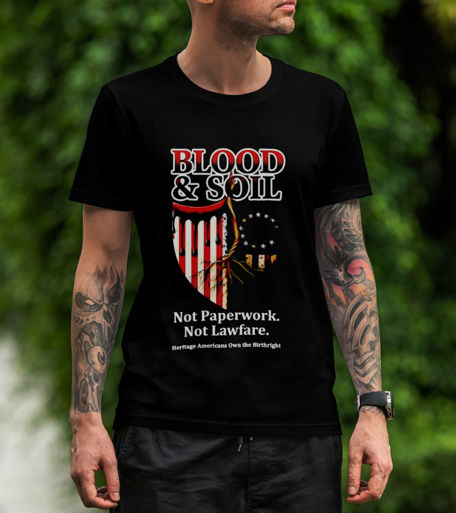 Blood And Soil Not Paperwork Not Lawfare Heritage Americans Own The Birthright T-Shirt