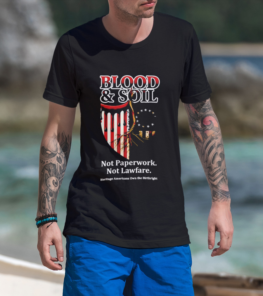 Blood And Soil Not Paperwork Not Lawfare Heritage Americans Own The Birthright T-Shirt
