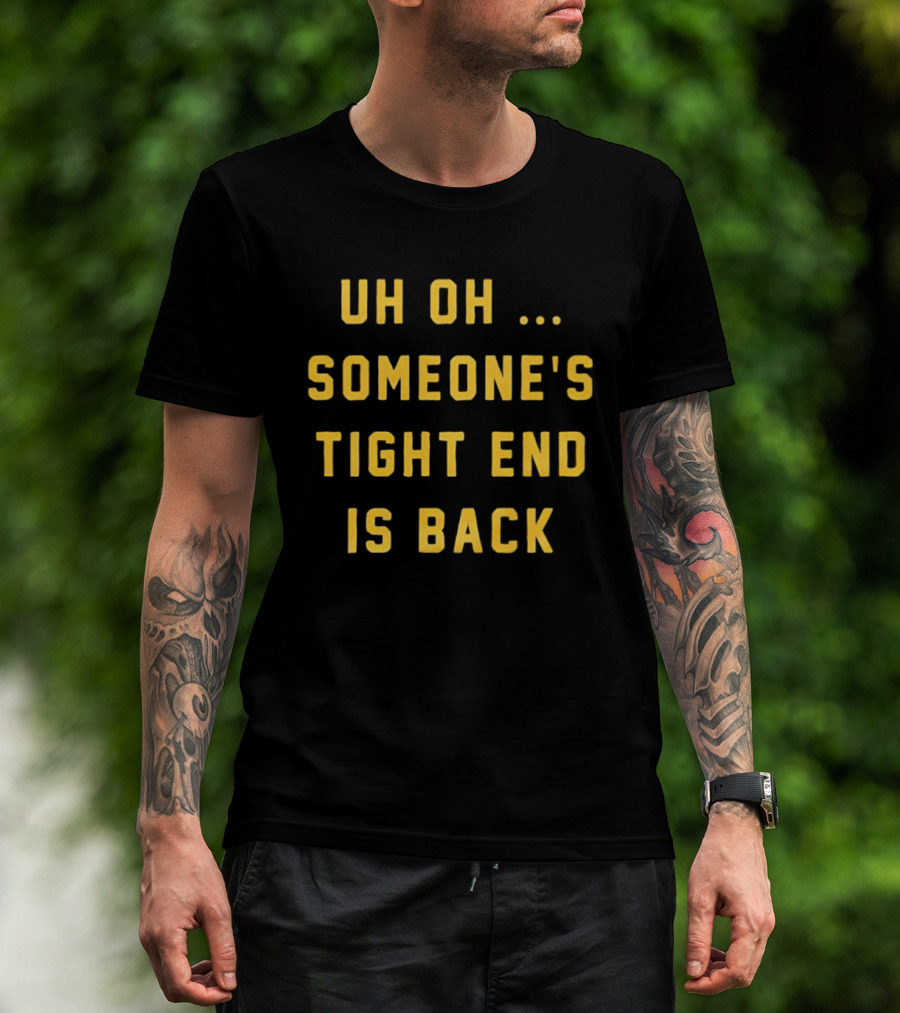 Uh Oh Someone's Tight End Is Back Message T-Shirt