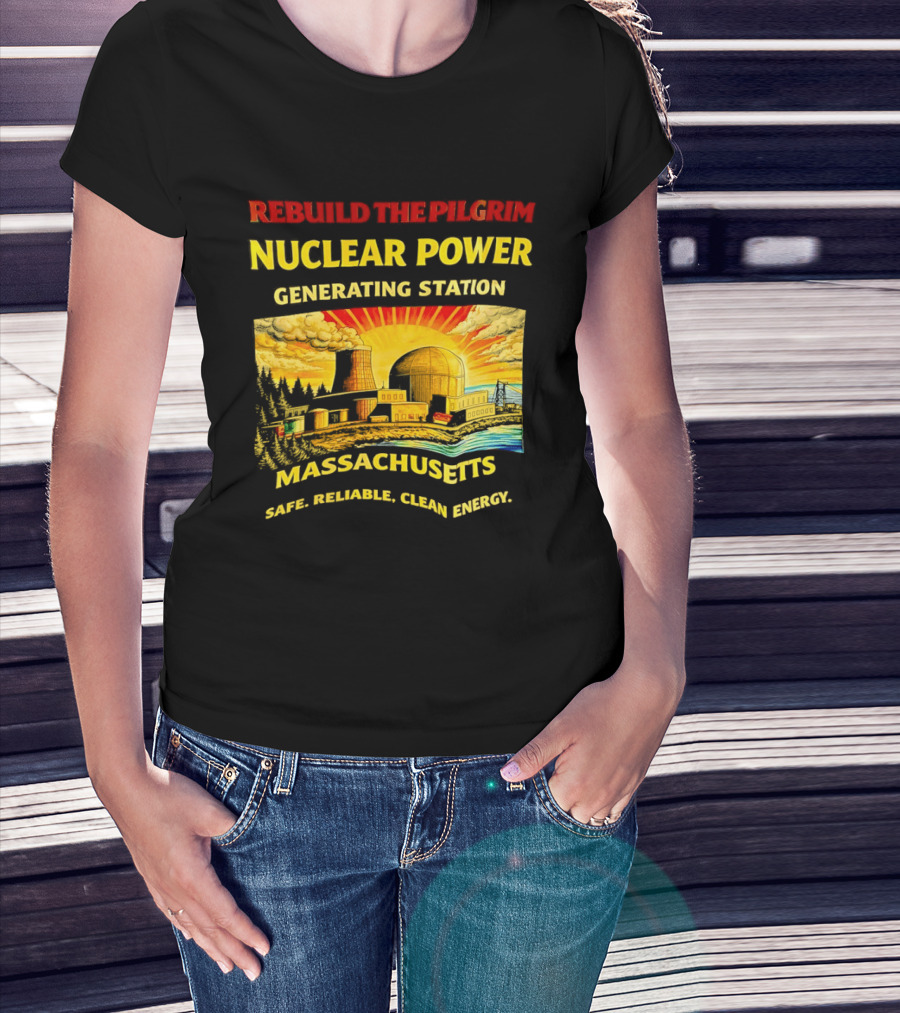 Rebuild The Pilgrim Nuclear Power Generating Station Massachusetts Safe Reliable Clean Energy Sunburst T-Shirt