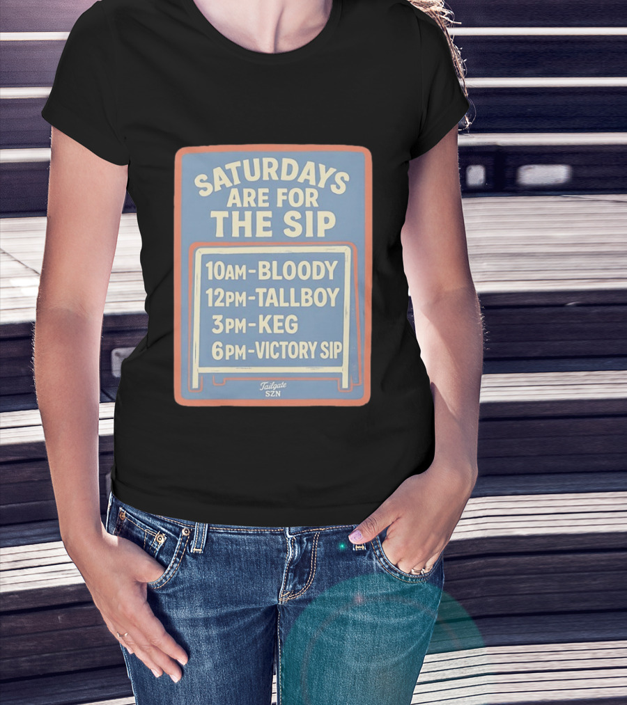 Saturdays Are For The Sip 10AM Bloody 12PM Tallboy 3PM Keg 6PM Victory Sip Tailgate SZN T-Shirt