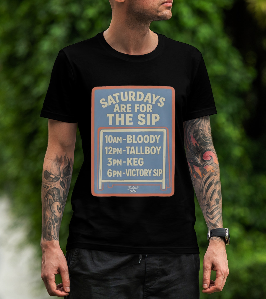 Saturdays Are For The Sip 10AM Bloody 12PM Tallboy 3PM Keg 6PM Victory Sip Tailgate SZN T-Shirt
