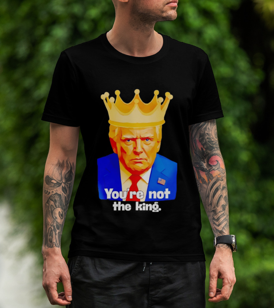 You're Not The King Crown Satire T-Shirt