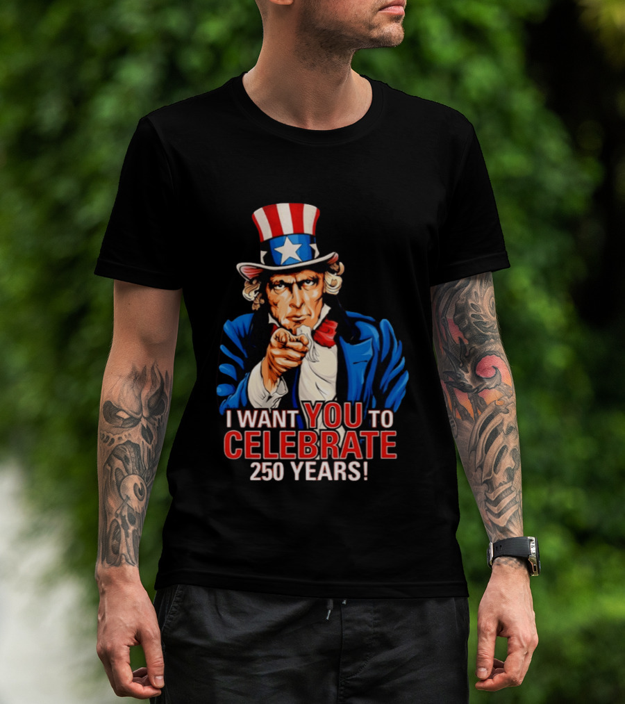 Uncle Sam I Want You To Celebrate 250 Years T-Shirt