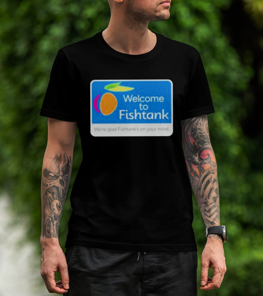 Welcome To Fishtank We're Glad Fishtank's On Your Mind T-Shirt