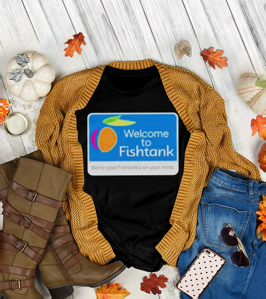 Welcome to Fishtank We're Glad Fishtank's on Your Mind T-Shirt
