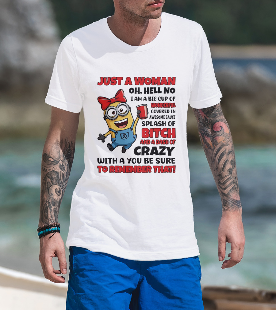 Just A Woman Oh Hell No Minion Big Cup Of Wonderful Covered In Awesome Sauce Splash Of Bitch Dash Of Crazy T-Shirt