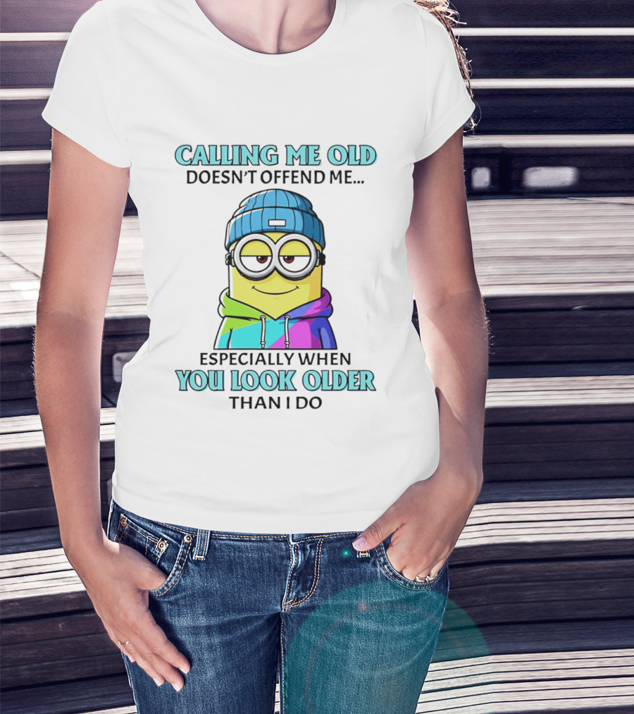 Calling Me Old Doesn't Offend Me Especially When You Look Older Than I Do Minion T-Shirt