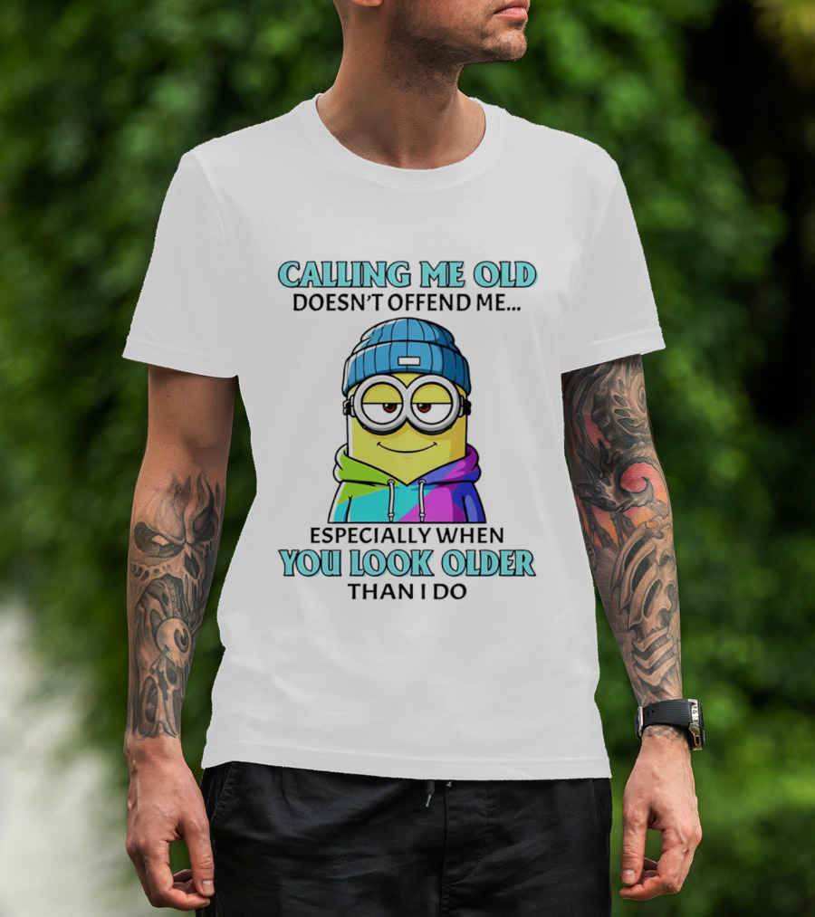 Calling Me Old Doesn't Offend Me Especially When You Look Older Than I Do Minion T-Shirt