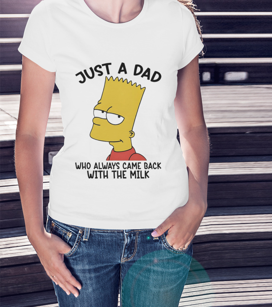 Bart Simpson Just A Dad Who Always Came Back With The Milk T-Shirt