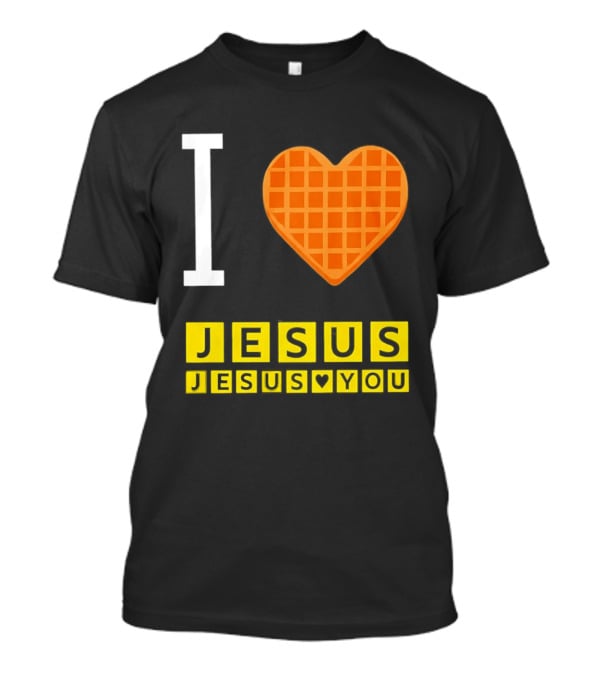 I Love Jesus Waffle House Jesus Loves You T-Shirt
